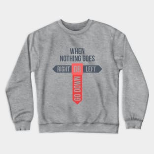 When Nothing Goes Crewneck Sweatshirt